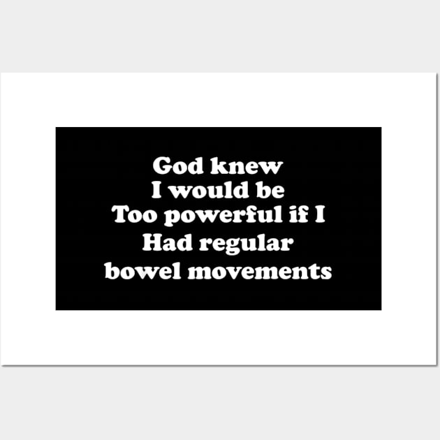 God Knew I Would Be Too Powerful If I Had Regular Bowel Wall Art by jasper-cambridge